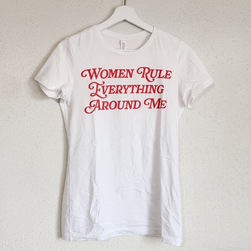 Women Rule Everything Around Me tee